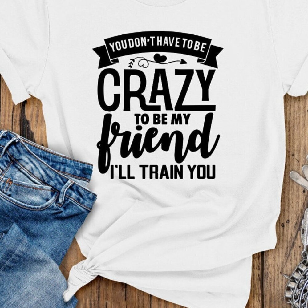 Crazy Friend Tshirt Funny Friendship Tshirt Great Gift For Friend